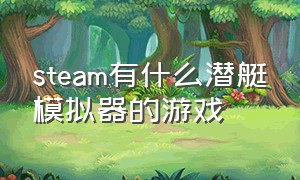 steam有什么潜艇模拟器的游戏