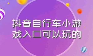 抖音自行车小游戏入口可以玩的