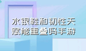 水银鞋和韧性天赋能重叠吗手游