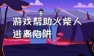 游戏帮助火柴人逃离陷阱