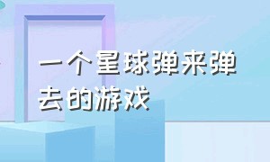 一个星球弹来弹去的游戏