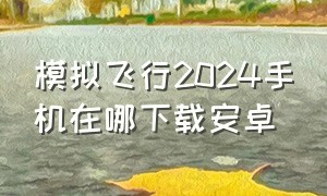 模拟飞行2024手机在哪下载安卓