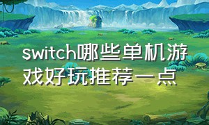 switch哪些单机游戏好玩推荐一点