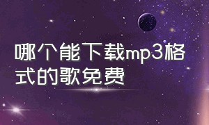 哪个能下载mp3格式的歌免费