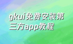 gkui免费安装第三方app教程