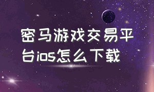 密马游戏交易平台ios怎么下载