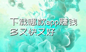 下载哪款app赚钱多又快又好