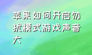 苹果如何开启勿扰模式游戏声音大