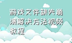 游戏文件缺失崩溃解决方法视频教程