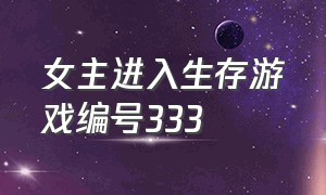 女主进入生存游戏编号333