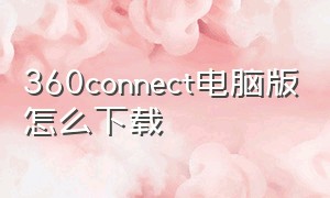 360connect电脑版怎么下载