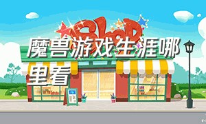 魔兽游戏生涯哪里看