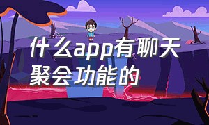 什么app有聊天聚会功能的