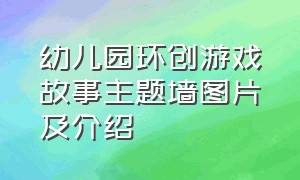 幼儿园环创游戏故事主题墙图片及介绍