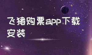 飞猪购票app下载安装