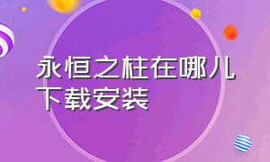 永恒之柱在哪儿下载安装