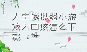 人生模拟器小游戏入口该怎么下载