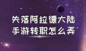 失落阿拉德大陆手游转职怎么弄