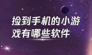 捡到手机的小游戏有哪些软件