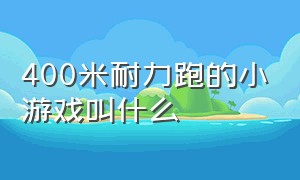 400米耐力跑的小游戏叫什么