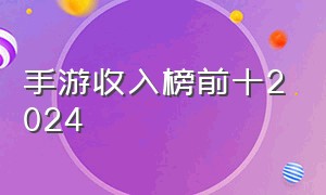 手游收入榜前十2024