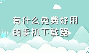 有什么免费好用的手机下载器