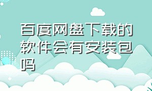 百度网盘下载的软件会有安装包吗