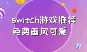 switch游戏推荐免费画风可爱