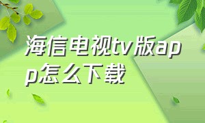 海信电视tv版app怎么下载