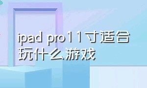 ipad pro11寸适合玩什么游戏