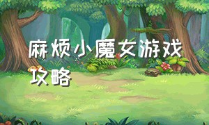 麻烦小魔女游戏攻略