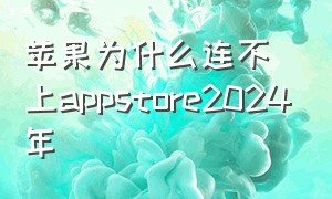 苹果为什么连不上appstore2024年