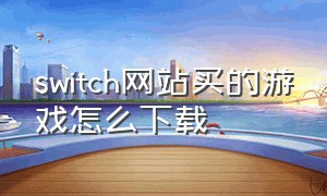 switch网站买的游戏怎么下载