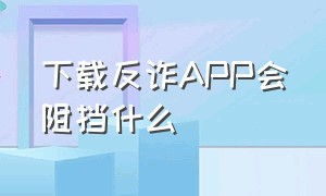 下载反诈APP会阻挡什么