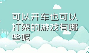 可以开车也可以打架的游戏有哪些呢