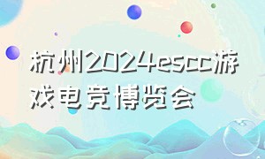 杭州2024escc游戏电竞博览会