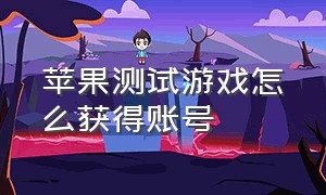 苹果测试游戏怎么获得账号