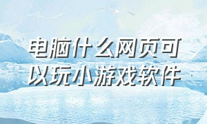 电脑什么网页可以玩小游戏软件