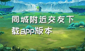 同城附近交友下载app版本