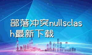 部落冲突nullsclash最新下载