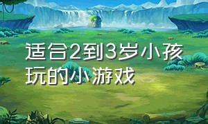 适合2到3岁小孩玩的小游戏