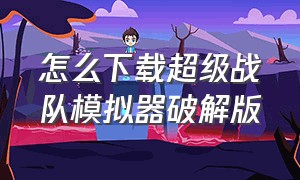 怎么下载超级战队模拟器破解版