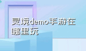 灵境demo手游在哪里玩