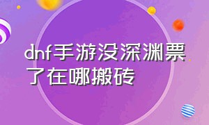 dnf手游没深渊票了在哪搬砖