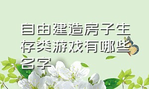 自由建造房子生存类游戏有哪些名字