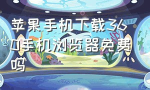 苹果手机下载360手机浏览器免费吗