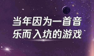 当年因为一首音乐而入坑的游戏