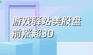 游戏驿站美股盘前涨超30