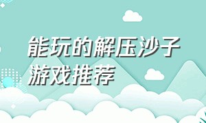 能玩的解压沙子游戏推荐