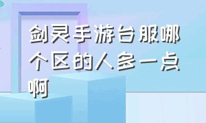 剑灵手游台服哪个区的人多一点啊